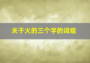 关于火的三个字的词组