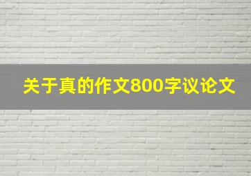 关于真的作文800字议论文