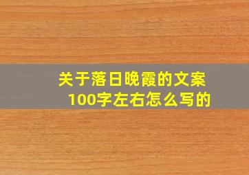 关于落日晚霞的文案100字左右怎么写的