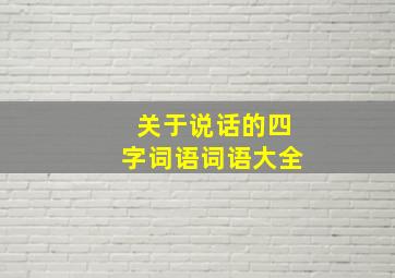 关于说话的四字词语词语大全