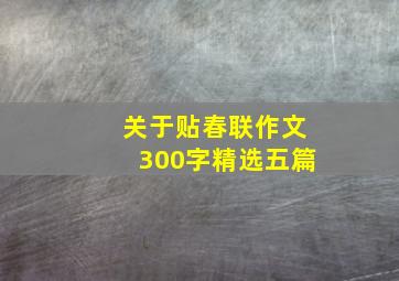 关于贴春联作文300字精选五篇