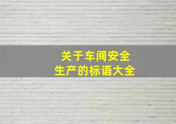 关于车间安全生产的标语大全