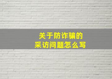 关于防诈骗的采访问题怎么写