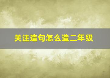 关注造句怎么造二年级