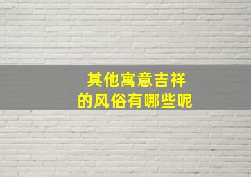 其他寓意吉祥的风俗有哪些呢