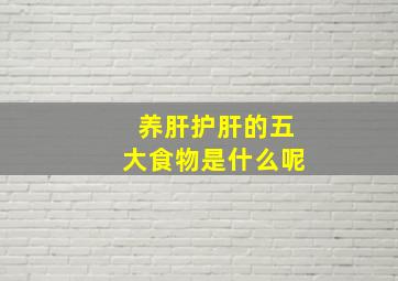 养肝护肝的五大食物是什么呢