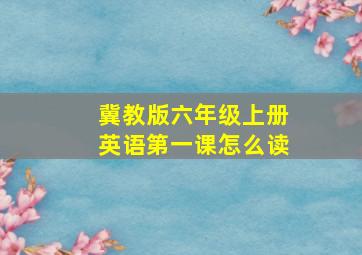 冀教版六年级上册英语第一课怎么读