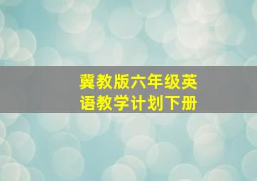 冀教版六年级英语教学计划下册