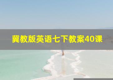 冀教版英语七下教案40课