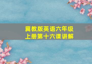 冀教版英语六年级上册第十六课讲解