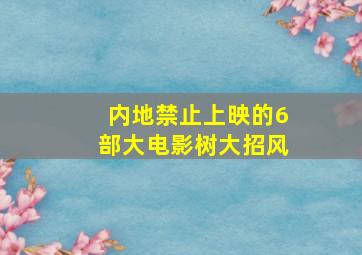 内地禁止上映的6部大电影树大招风