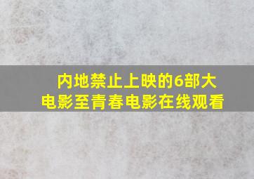 内地禁止上映的6部大电影至青春电影在线观看