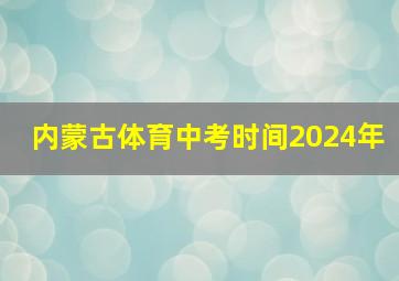 内蒙古体育中考时间2024年