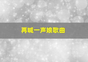 再喊一声娘歌曲