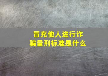 冒充他人进行诈骗量刑标准是什么