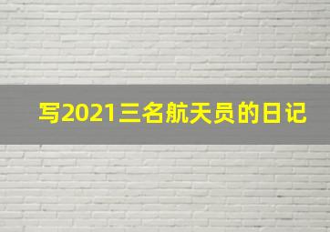 写2021三名航天员的日记