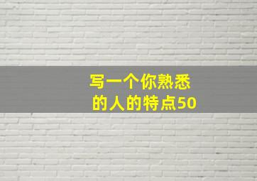 写一个你熟悉的人的特点50