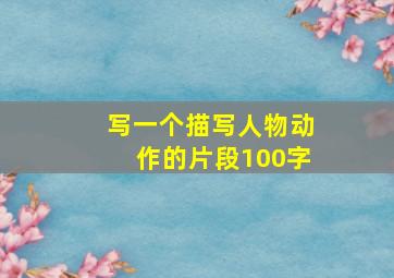 写一个描写人物动作的片段100字