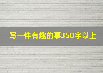 写一件有趣的事350字以上