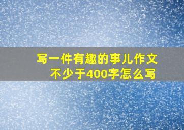 写一件有趣的事儿作文不少于400字怎么写