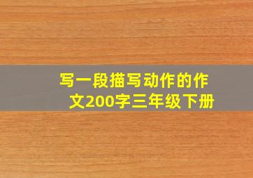 写一段描写动作的作文200字三年级下册