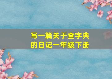 写一篇关于查字典的日记一年级下册