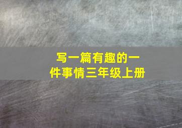 写一篇有趣的一件事情三年级上册