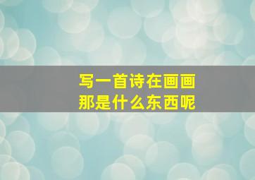 写一首诗在画画那是什么东西呢