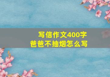 写信作文400字爸爸不抽烟怎么写