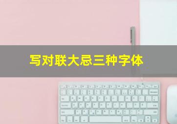 写对联大忌三种字体