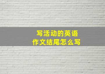 写活动的英语作文结尾怎么写