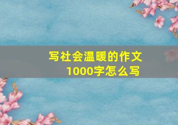 写社会温暖的作文1000字怎么写