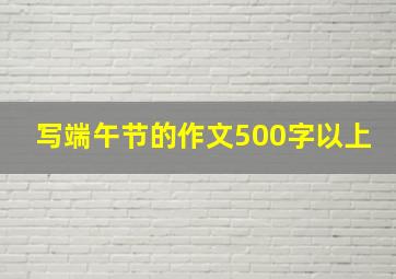 写端午节的作文500字以上