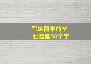 写给同学的毕业赠言50个字