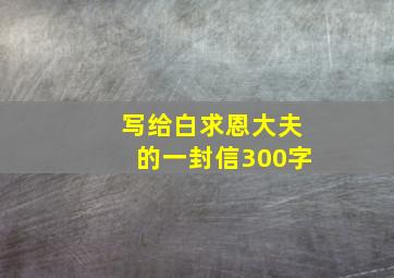 写给白求恩大夫的一封信300字