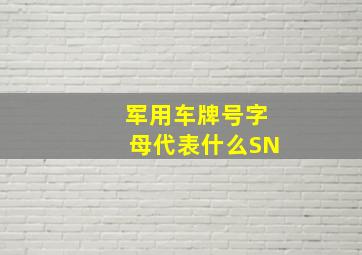 军用车牌号字母代表什么SN