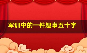 军训中的一件趣事五十字