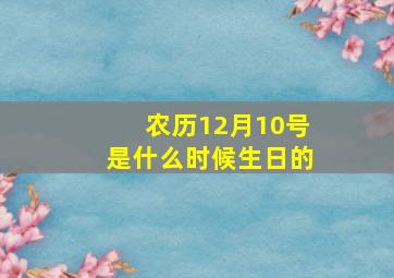 农历12月10号是什么时候生日的