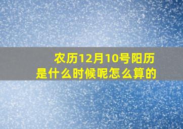 农历12月10号阳历是什么时候呢怎么算的