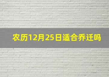 农历12月25日适合乔迁吗