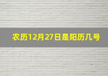 农历12月27日是阳历几号