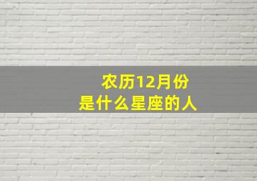 农历12月份是什么星座的人