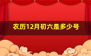 农历12月初六是多少号