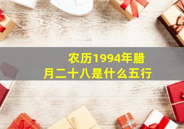 农历1994年腊月二十八是什么五行