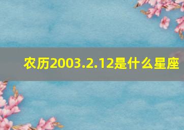 农历2003.2.12是什么星座