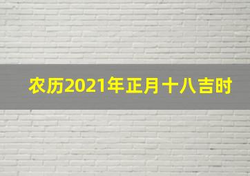 农历2021年正月十八吉时