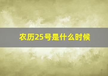 农历25号是什么时候