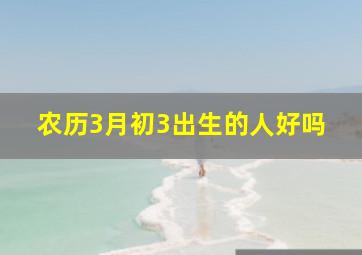 农历3月初3出生的人好吗