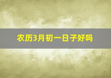 农历3月初一日子好吗