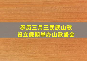 农历三月三民族山歌设立假期举办山歌盛会